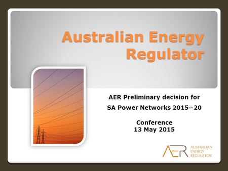 Australian Energy Regulator AER Preliminary decision for SA Power Networks 2015−20 Conference 13 May 2015.