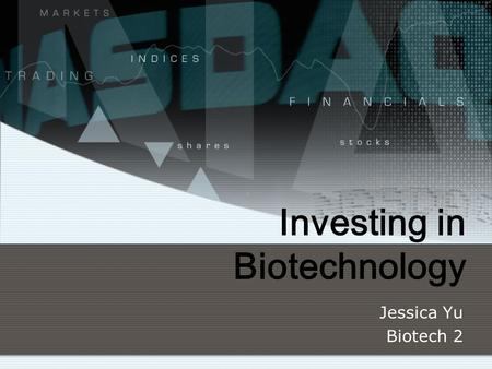 Investing in Biotechnology Jessica Yu Biotech 2. Company Description (Week 0 – 7) Genentech, Inc. (DNA) -Goals: Discovering, developing, manufacturing,