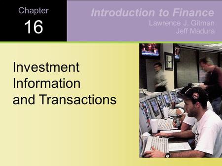 Chapter 16 Investment Information and Transactions Lawrence J. Gitman Jeff Madura Introduction to Finance.
