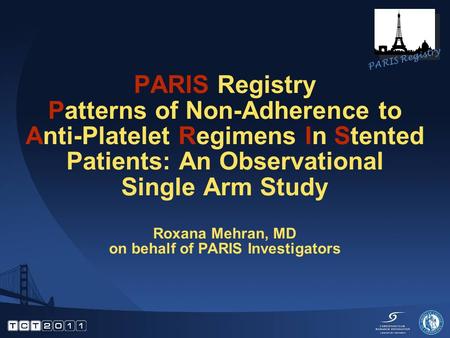 PARIS Registry Patterns of Non-Adherence to Anti-Platelet Regimens In Stented Patients: An Observational Single Arm Study Roxana Mehran, MD on behalf of.