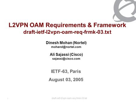 Draft-ietf-l2vpn-oam-req-frmk-03.txt 1 L2VPN OAM Requirements & Framework draft-ietf-l2vpn-oam-req-frmk-03.txt Dinesh Mohan (Nortel)