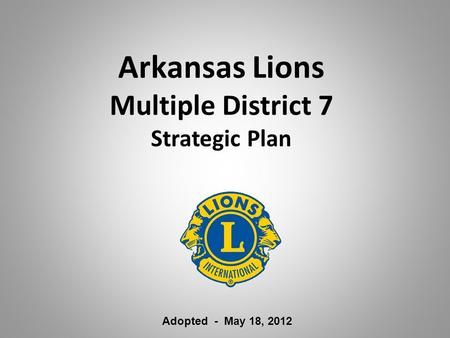 Arkansas Lions Multiple District 7 Strategic Plan Adopted - May 18, 2012.