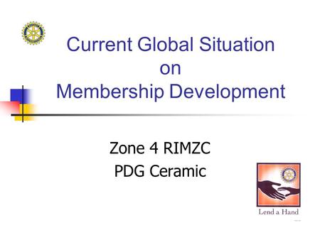 Current Global Situation on Membership Development Zone 4 RIMZC PDG Ceramic.