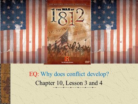 EQ: Why does conflict develop? Chapter 10, Lesson 3 and 4