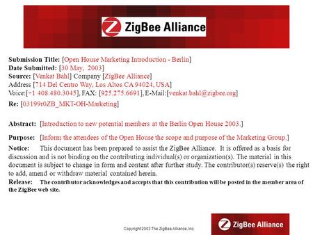 Copyright 2003 The ZigBee Alliance, Inc. Submission Title: [Open House Marketing Introduction - Berlin] Date Submitted: [30 May, 2003] Source: [Venkat.