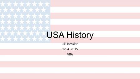 USA History Jiří Hessler 12. 4. 2015 V8A.