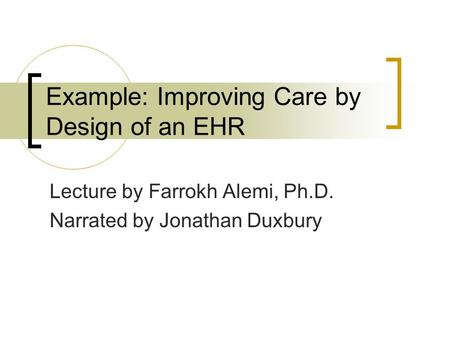 Example: Improving Care by Design of an EHR Lecture by Farrokh Alemi, Ph.D. Narrated by Jonathan Duxbury.