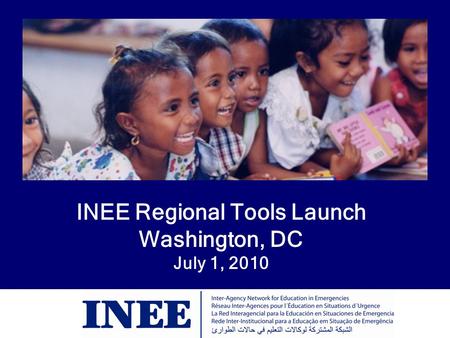 INEE Regional Tools Launch Washington, DC July 1, 2010.