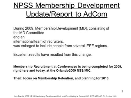 1 NPSS Membership Development Update/Report to AdCom Uwe Bratzler, IEEE NPSS Membership Development Chair – AdCom Meeting at Orlando2009 IEEE NSS/MIC,