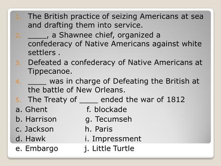 The British practice of seizing Americans at sea and drafting them into service. ____, a Shawnee chief, organized a confederacy of Native Americans against.