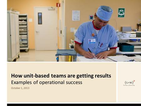 How unit-based teams are getting results Examples of operational success October 1, 2013.