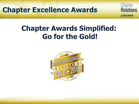 Chapter Awards Simplified: Go for the Gold! Chapter Excellence Awards.