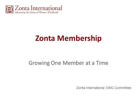 Zonta Membership Growing One Member at a Time Zonta International OMC Committee.