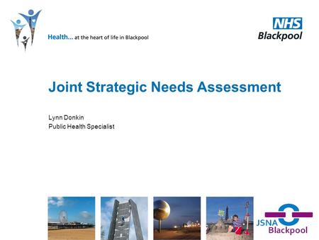 Joint Strategic Needs Assessment Lynn Donkin Public Health Specialist.