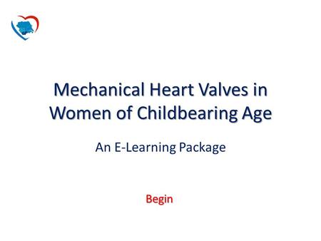 Begin Mechanical Heart Valves in Women of Childbearing Age An E-Learning Package.