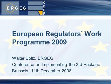 Walter Boltz, ERGEG Conference on Implementing the 3rd Package Brussels, 11th December 2008 European Regulators’ Work Programme 2009.