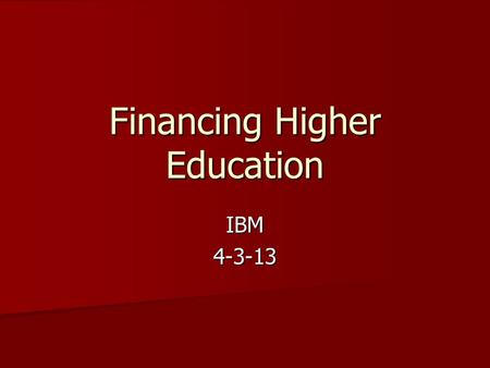 Financing Higher Education IBM4-3-13. Objectives Students will: Define Higher Education Define Higher Education Discuss Higher Education as an Investment.