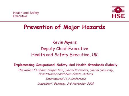 Health and Safety Executive Health and Safety Executive Prevention of Major Hazards Kevin Myers Deputy Chief Executive Health and Safety Executive, UK.