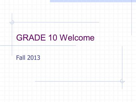 GRADE 10 Welcome Fall 2013. AGENDA Introduction to the Guidance department – people and procedures Review Grad Requirements Peer Links – you can be one!