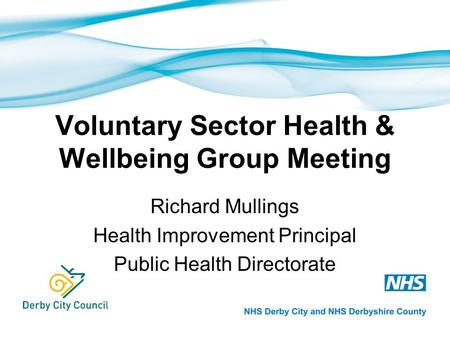 Voluntary Sector Health & Wellbeing Group Meeting Richard Mullings Health Improvement Principal Public Health Directorate.