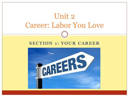 SECTION 1: YOUR CAREER Unit 2 Career: Labor You Love.