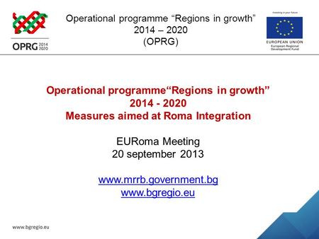 Operational programme “Regions in growth” 2014 – 2020 (OPRG) Operational programme“Regions in growth” 2014 - 2020 Measures aimed at Roma Integration EURoma.