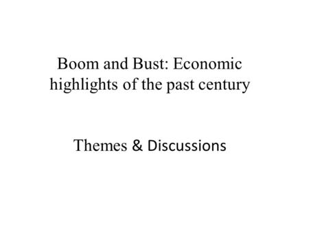 Boom and Bust: Economic highlights of the past century Themes & Discussions.