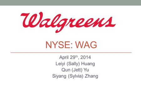 NYSE: WAG April 29 th, 2014 Leiyi (Sally) Huang Qun (Jett) Yu Siyang (Sylvia) Zhang.