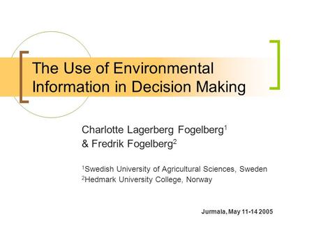 The Use of Environmental Information in Decision Making Charlotte Lagerberg Fogelberg 1 & Fredrik Fogelberg 2 1 Swedish University of Agricultural Sciences,