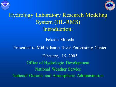 Hydrology Laboratory Research Modeling System (HL-RMS) Introduction: Office of Hydrologic Development National Weather Service National Oceanic and Atmospheric.