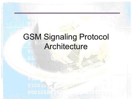 GSM Signaling Protocol Architecture. Protocols above the link layer of the GSM signaling protocol architecture provide specific functions: Radio Resource.