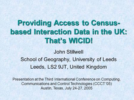 Providing Access to Census- based Interaction Data in the UK: That’s WICID! John Stillwell School of Geography, University of Leeds Leeds, LS2 9JT, United.