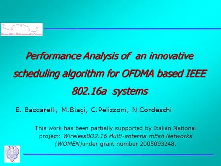 Performance Analysis of an innovative scheduling algorithm for OFDMA based IEEE 802.16a systems E. Baccarelli, M.Biagi, C.Pelizzoni, N.Cordeschi This work.