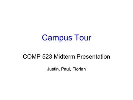 Campus Tour COMP 523 Midterm Presentation Justin, Paul, Florian.