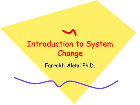 Introduction to System Change Farrokh Alemi Ph.D..