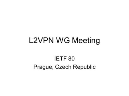 L2VPN WG Meeting IETF 80 Prague, Czech Republic. Note Well Any submission to the IETF intended by the Contributor for publication as all or part of an.