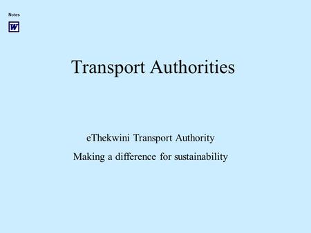 Transport Authorities eThekwini Transport Authority Making a difference for sustainability Notes.
