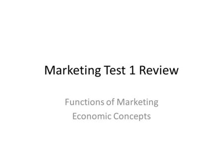 Marketing Test 1 Review Functions of Marketing Economic Concepts.