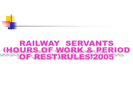 RAILWAY SERVANTS (HOURS OF WORK & PERIOD OF REST)RULES’2005.