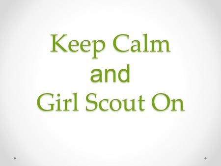 Keep Calm and Girl Scout On. Introduction 1912 – Founded by Juliette Gordon Low and Robert Baden-Powell o Savannah, Georgia o Started with only 18 girls.