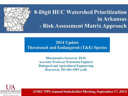 8-Digit HUC Watershed Prioritization in Arkansas - Risk Assessment Matrix Approach 2014 Update Threatened and Endangered (T&E) Species Dharmendra Saraswat,