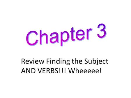 Review Finding the Subject AND VERBS!!! Wheeeee!