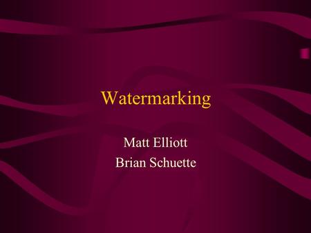 Watermarking Matt Elliott Brian Schuette. Overview Goals Methods Comparison Attacks References.