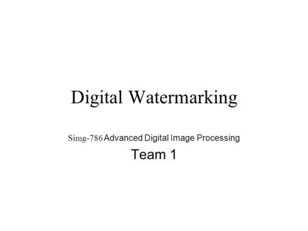 Digital Watermarking Simg-786 Advanced Digital Image Processing Team 1.