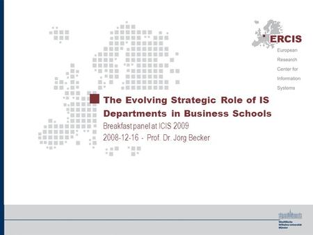 The Evolving Strategic Role of IS Departments in Business Schools Breakfast panel at ICIS 2009 2008-12-16 - Prof. Dr. Jörg Becker.