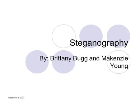 December 4, 2007 Steganography By: Brittany Bugg and Makenzie Young.