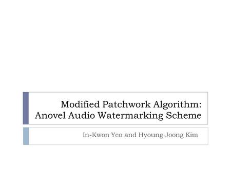 Modified Patchwork Algorithm: Anovel Audio Watermarking Scheme In-Kwon Yeo and Hyoung Joong Kim.