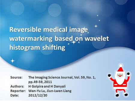 Reversible medical image watermarking based on wavelet histogram shifting Source: Authors: Reporter: Date: The Imaging Science Journal, Vol. 59, No. 1,