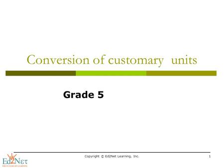 _______________________________________________________________________ Copyright © Ed2Net Learning, Inc.1 Conversion of customary units Grade 5.