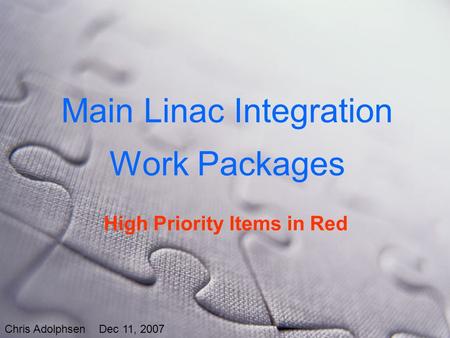 Main Linac Integration Work Packages Chris Adolphsen Dec 11, 2007 High Priority Items in Red.